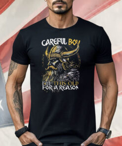 Old Man Viking Careful Boy I’m This Old For A Reason Shirt