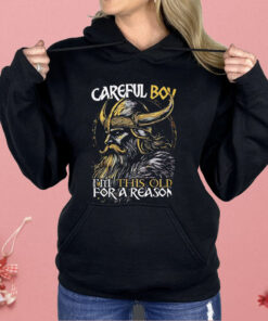 Old Man Viking Careful Boy I’m This Old For A Reason Shirt