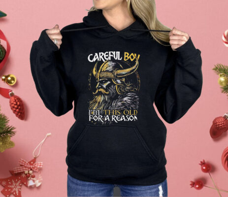 Old Man Viking Careful Boy I’m This Old For A Reason Shirt