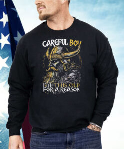Old Man Viking Careful Boy I’m This Old For A Reason Shirt