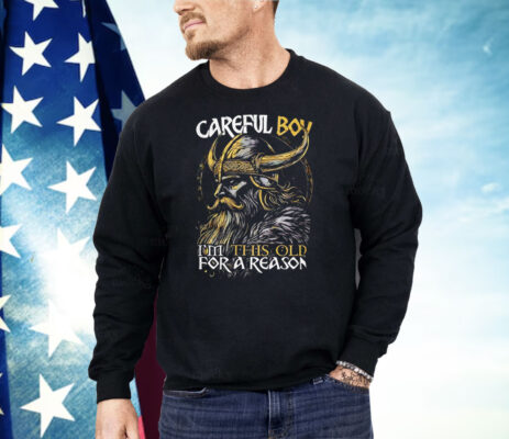 Old Man Viking Careful Boy I’m This Old For A Reason Shirt