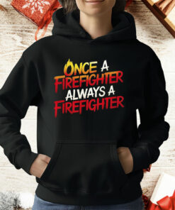 Once A Firefighter Always A Firefighter T-Shirt
