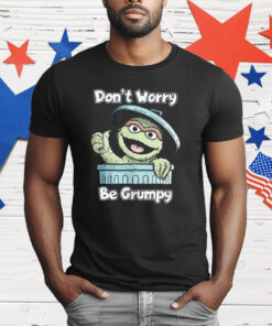 Oscar The Grouch Don’t Worry Be Grumpy T-Shirt
