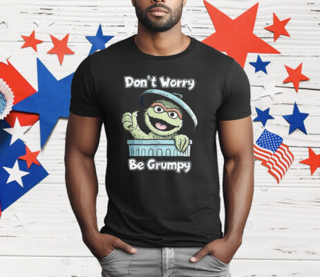 Oscar The Grouch Don’t Worry Be Grumpy T-Shirt