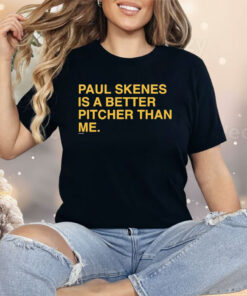 Paul Skenes Is A Better Pitcher Than Me Shirt