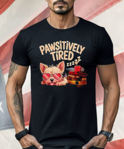 Pawsitively Tired Shirt