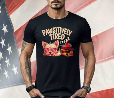 Pawsitively Tired Shirt 