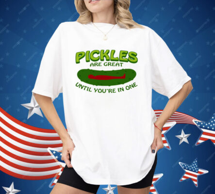 Pickles Are Great Until You're In One Shirt