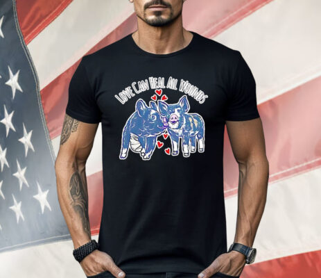 Pig Love Can Heal All Wounds Shirt