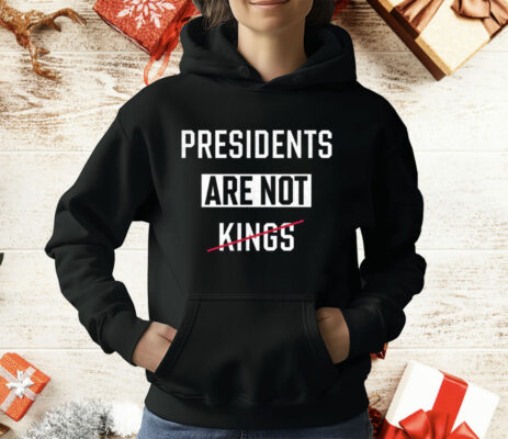 Presidents Are Not Kings T-Shirt