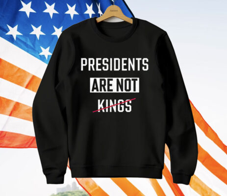 Presidents Are Not Kings T-Shirt