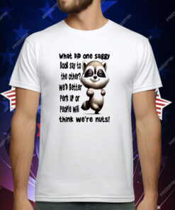 Raccoon What Did One Saggy Boob Say To The Other T-Shirt