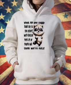 Raccoon What Did One Saggy Boob Say To The Other T-Shirt