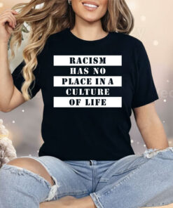 Racism Has No Place In A Culture Of Life Shirt
