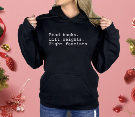 Read Books Lift Weights Fight Fascists Shirt