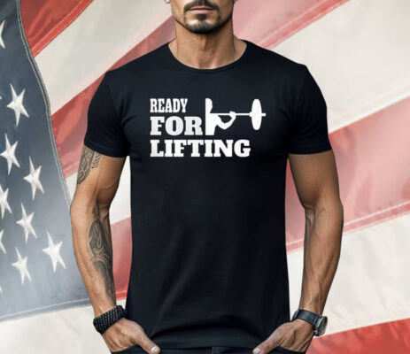 Ready For Lifting Shirt