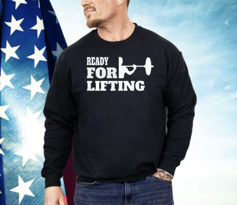 Ready For Lifting Shirt