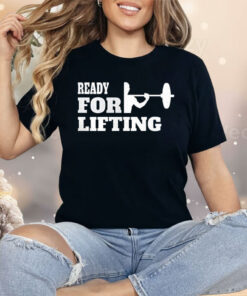 Ready For Lifting Shirt
