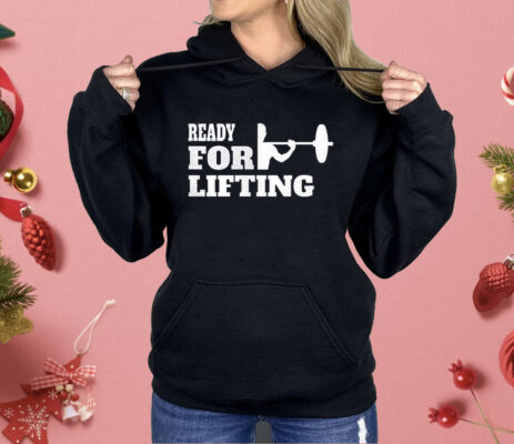 Ready For Lifting Shirt