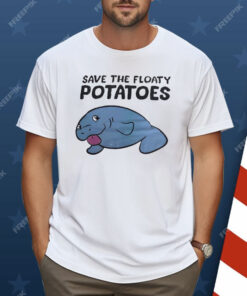 Save The Floaty Potatoes Shirt