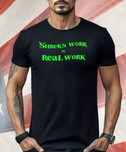 Shrek’s Work Is Real Work Shirt