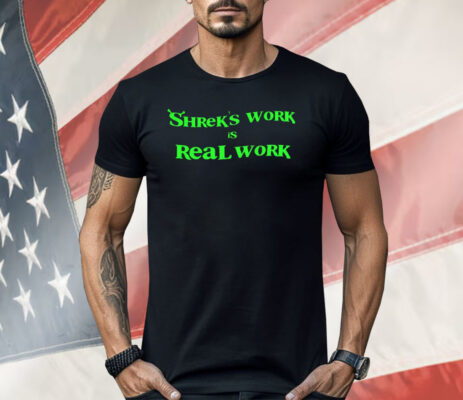 Shrek’s Work Is Real Work Shirt
