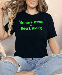 Shrek’s Work Is Real Work Shirt