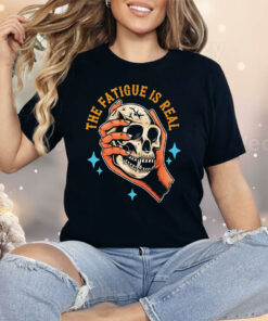 Skull The Fatigue Is Real Shirt