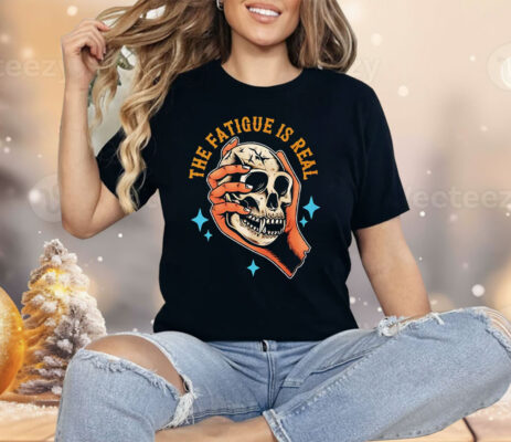 Skull The Fatigue Is Real Shirt