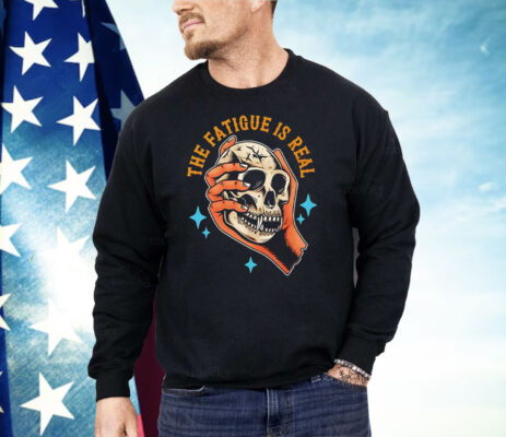 Skull The Fatigue Is Real Shirt