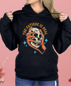 Skull The Fatigue Is Real Shirt