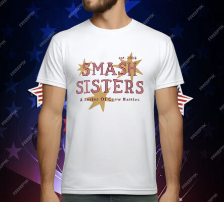 Smash Sisters A Series Of Crew Battles Est 2016 T-Shirt