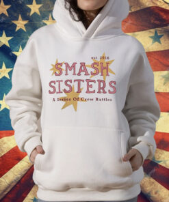 Smash Sisters A Series Of Crew Battles Est 2016 T-Shirt