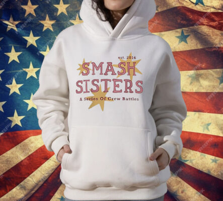 Smash Sisters A Series Of Crew Battles Est 2016 T-Shirt