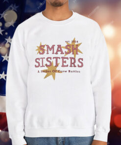 Smash Sisters A Series Of Crew Battles Est 2016 T-Shirt