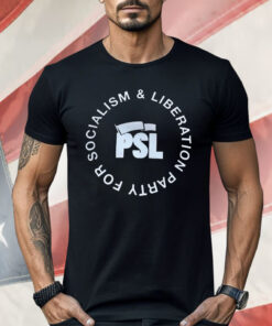 Socialism And liberation Party For PSL Shirt