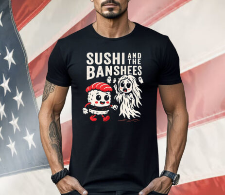 Sushi And The Banshees Shirt