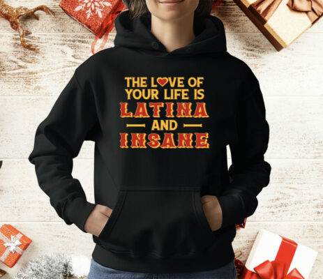 The Love Of Your Life Is Latina And Insane T-Shirt