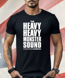 The Heavy Heavy Monster Sound Madness Shirt