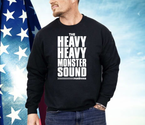 The Heavy Heavy Monster Sound Madness Shirt