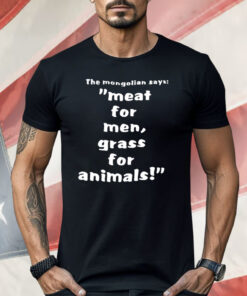 The Mongolian Says Meat For Men Grass For Animals Shirt