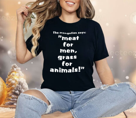 The Mongolian Says Meat For Men Grass For Animals Shirt
