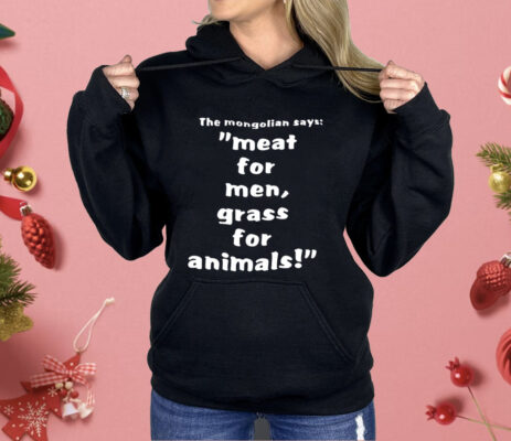 The Mongolian Says Meat For Men Grass For Animals Shirt