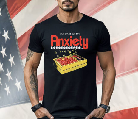 The root of my Anxiety Tick Tick Tick Tick Shirt