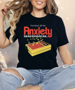 The root of my Anxiety Tick Tick Tick Tick Shirt