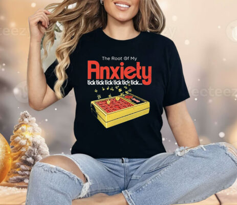 The root of my Anxiety Tick Tick Tick Tick Shirt
