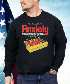 The root of my Anxiety Tick Tick Tick Tick Shirt