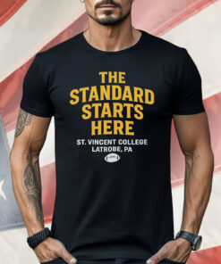 The Standard Starts Here St Vincent College Latrobe PA Shirt