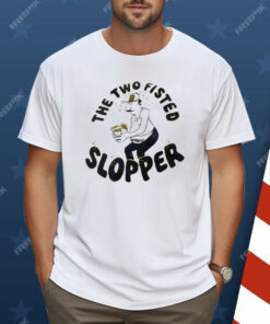 The Two Fisted Slopper Shirt