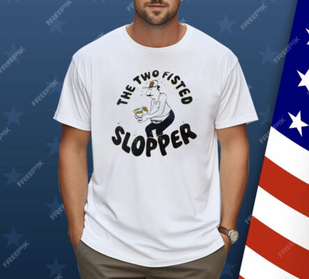 The Two Fisted Slopper Shirt